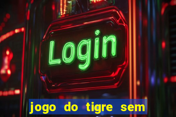 jogo do tigre sem deposito minimo